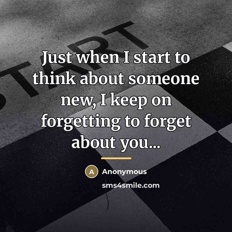“Just when I start to think about someone new, I…” quote by Anonymous