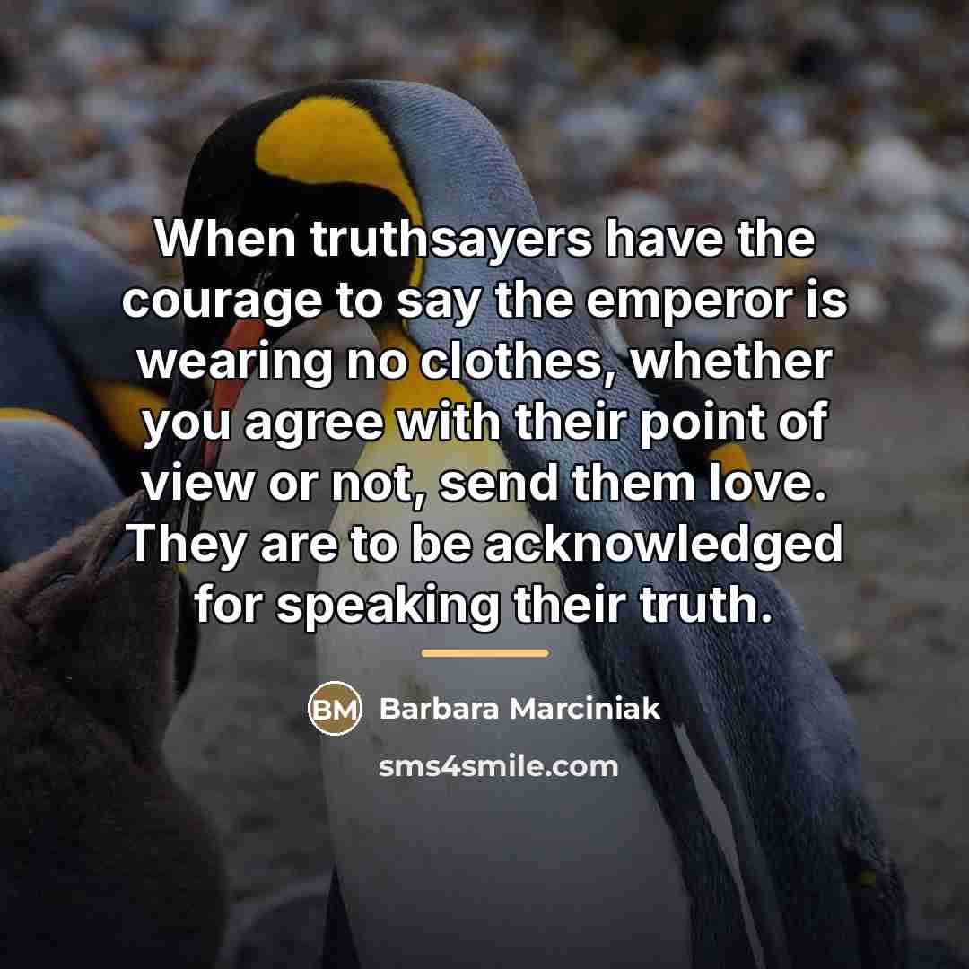 “When truthsayers have the courage to say the emperor is…” quote by Barbara Marciniak