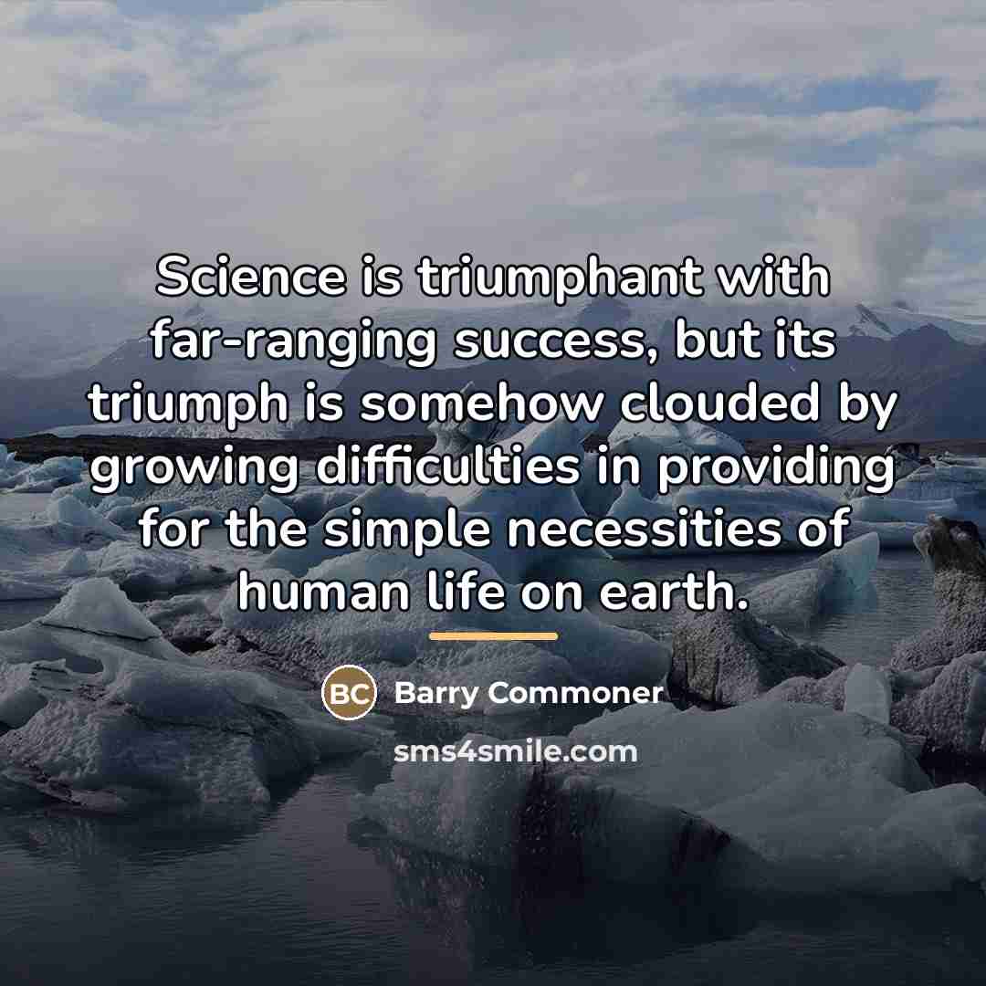 “Science is triumphant with far-ranging success, but its triumph is…” quote by Barry Commoner