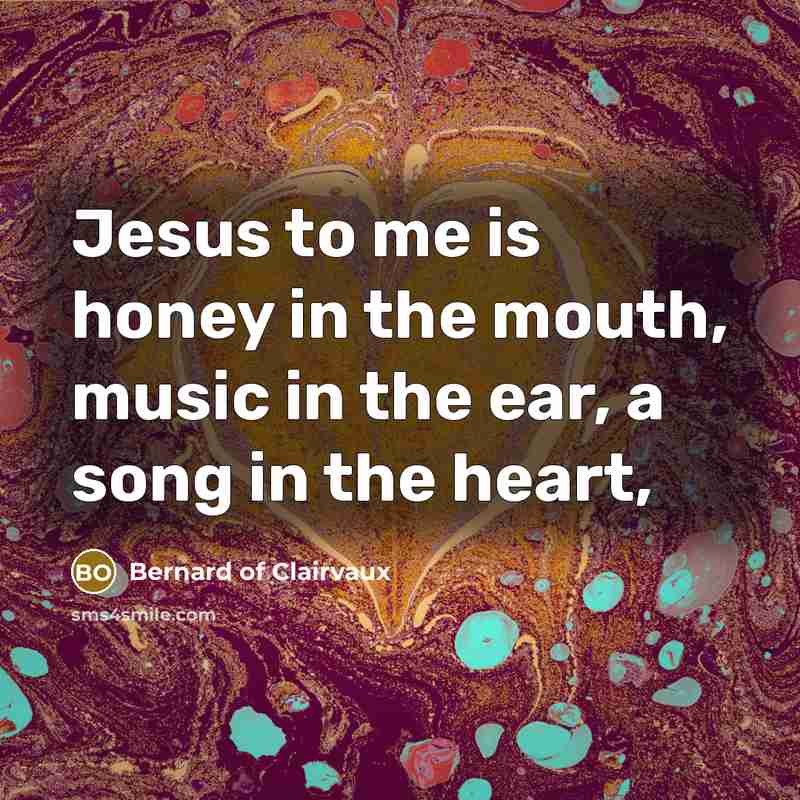 “Jesus to me is honey in the mouth, music in…” quote by Bernard of Clairvaux