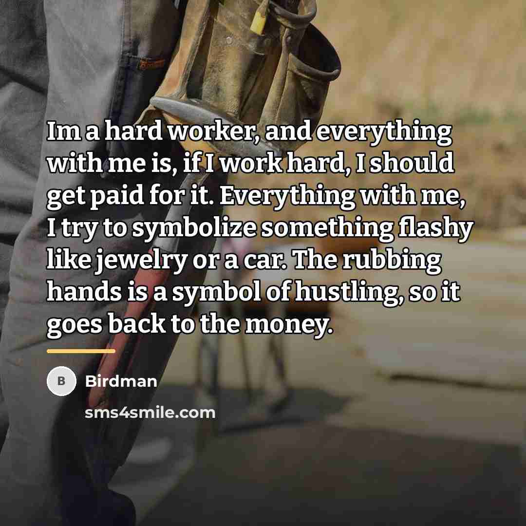 “Im a hard worker, and everything with me is, if…” quote by Birdman