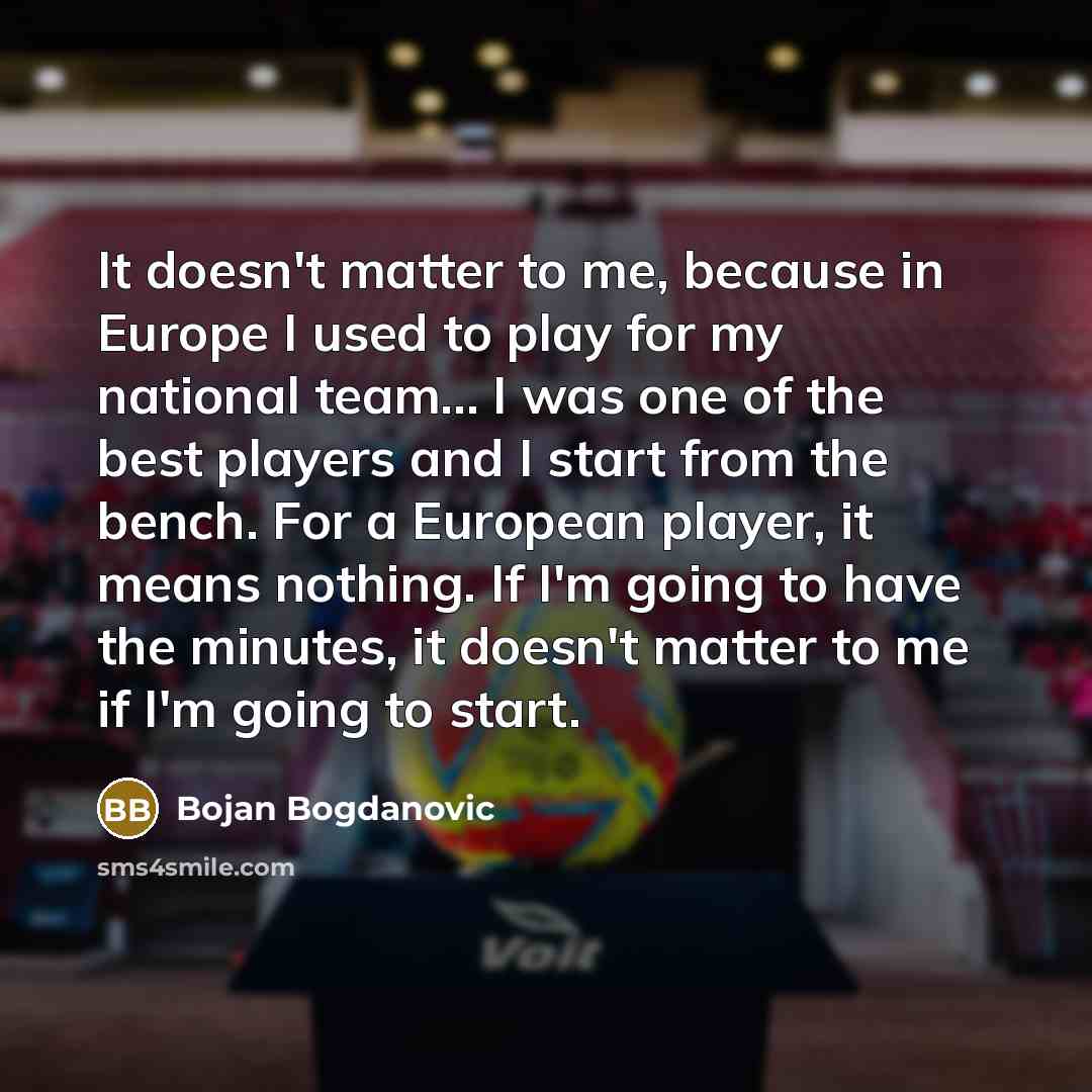 “It doesn't matter to me, because in Europe I used…” quote by Bojan Bogdanovic