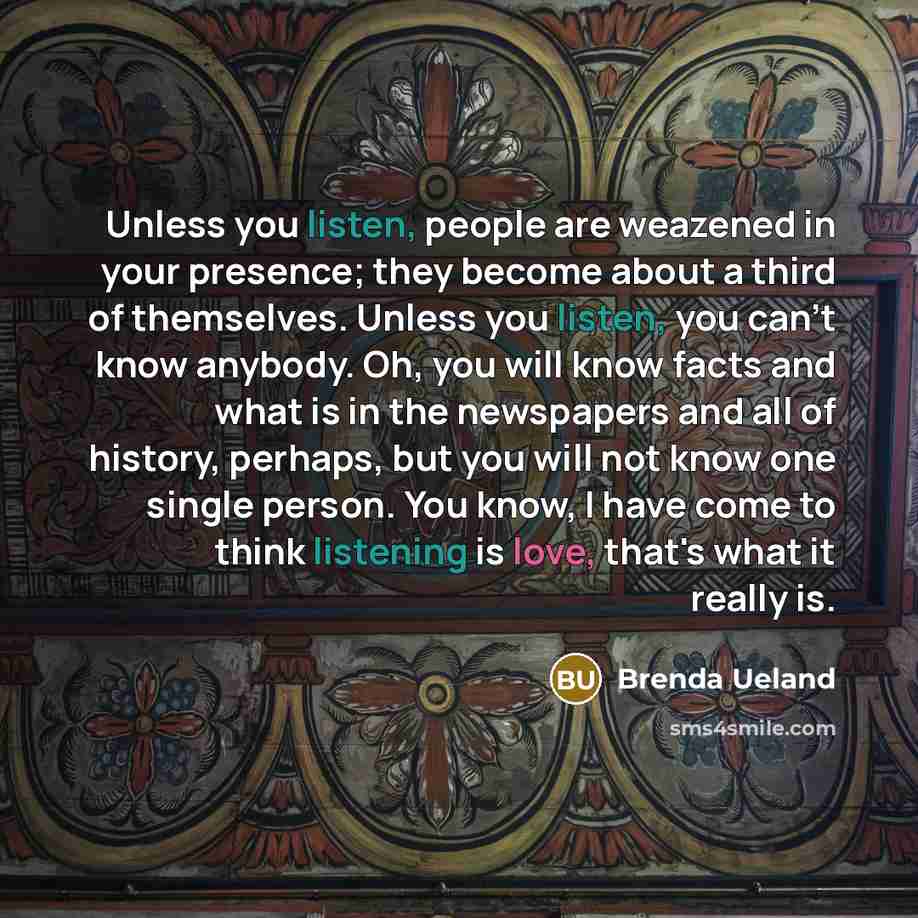 “Unless you listen, people are weazened in your presence; they…” quote by Brenda Ueland