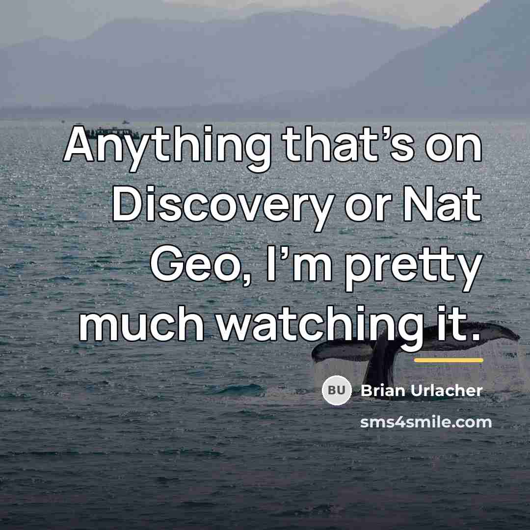 “Anything that's on Discovery or Nat Geo, I'm pretty much…” quote by Brian Urlacher