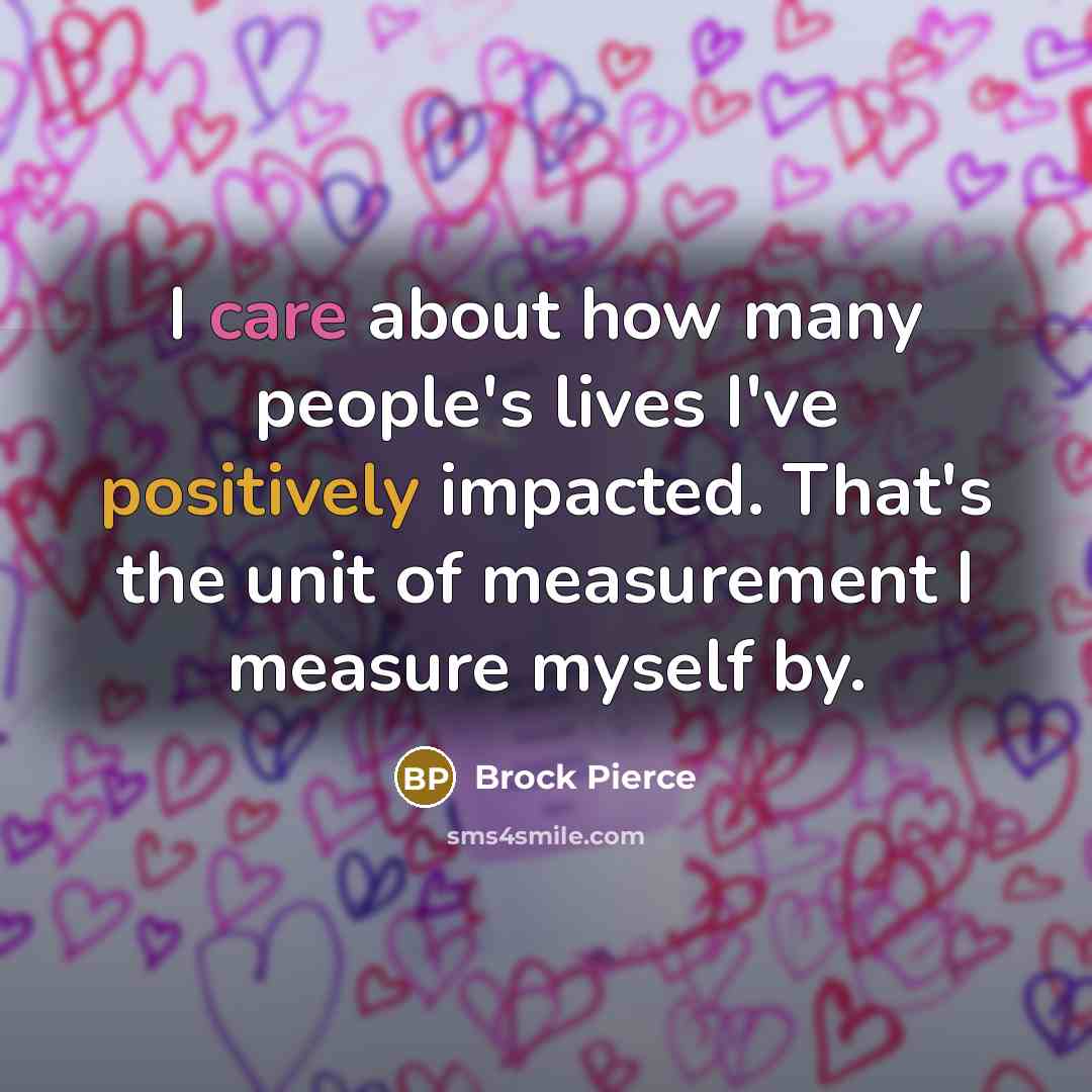 “I care about how many people's lives I've positively impacted.…” quote by Brock Pierce