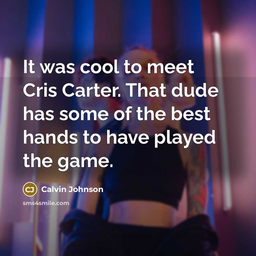 “It was cool to meet Cris Carter. That dude has…” quote by Calvin Johnson