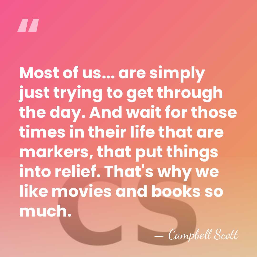 Most of us... are simply just trying to get through the day.&hellip; - Campbell Scott