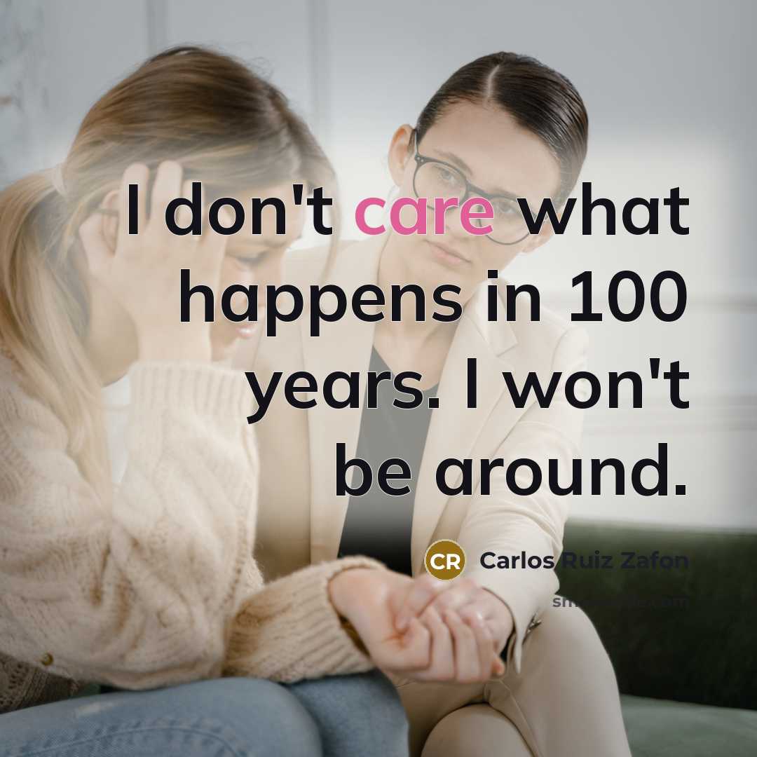 “I don't care what happens in 100 years. I won't be around.” quote by Carlos Ruiz Zafon