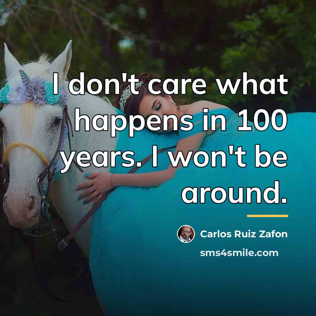 “I don't care what happens in 100 years. I won't…” quote by Carlos Ruiz Zafon