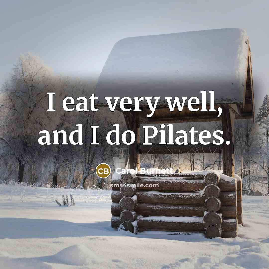 “I eat very well, and I do Pilates.…” quote by Carol Burnett