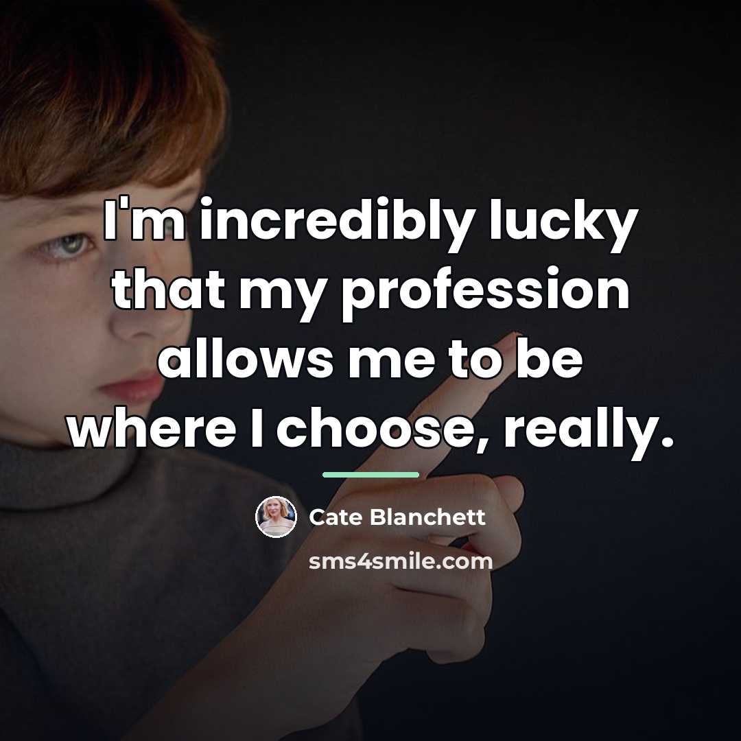 “I'm incredibly lucky that my profession allows me to be…” quote by Cate Blanchett