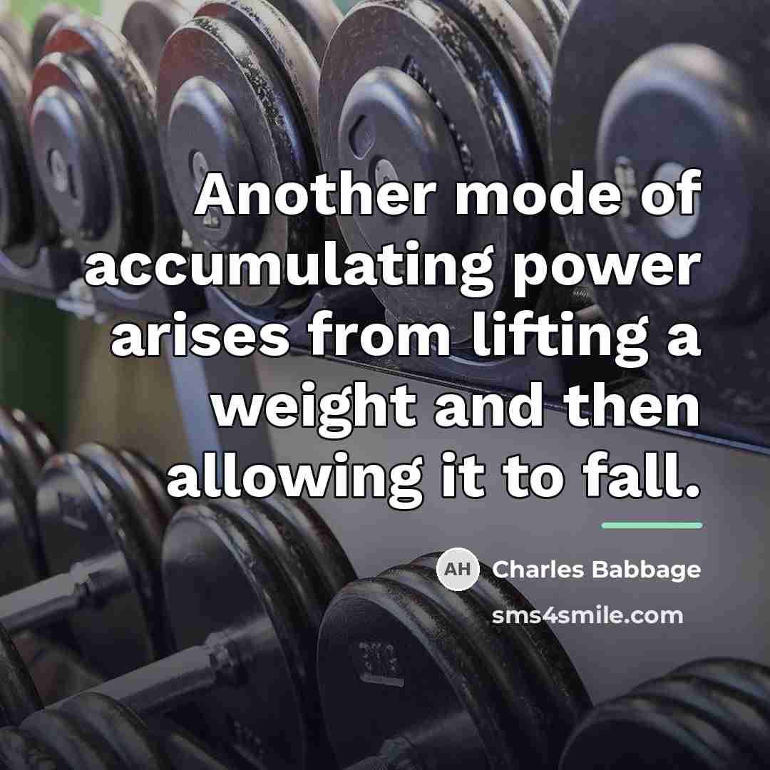 “Another mode of accumulating power arises from lifting a weight…” quote by Charles Babbage