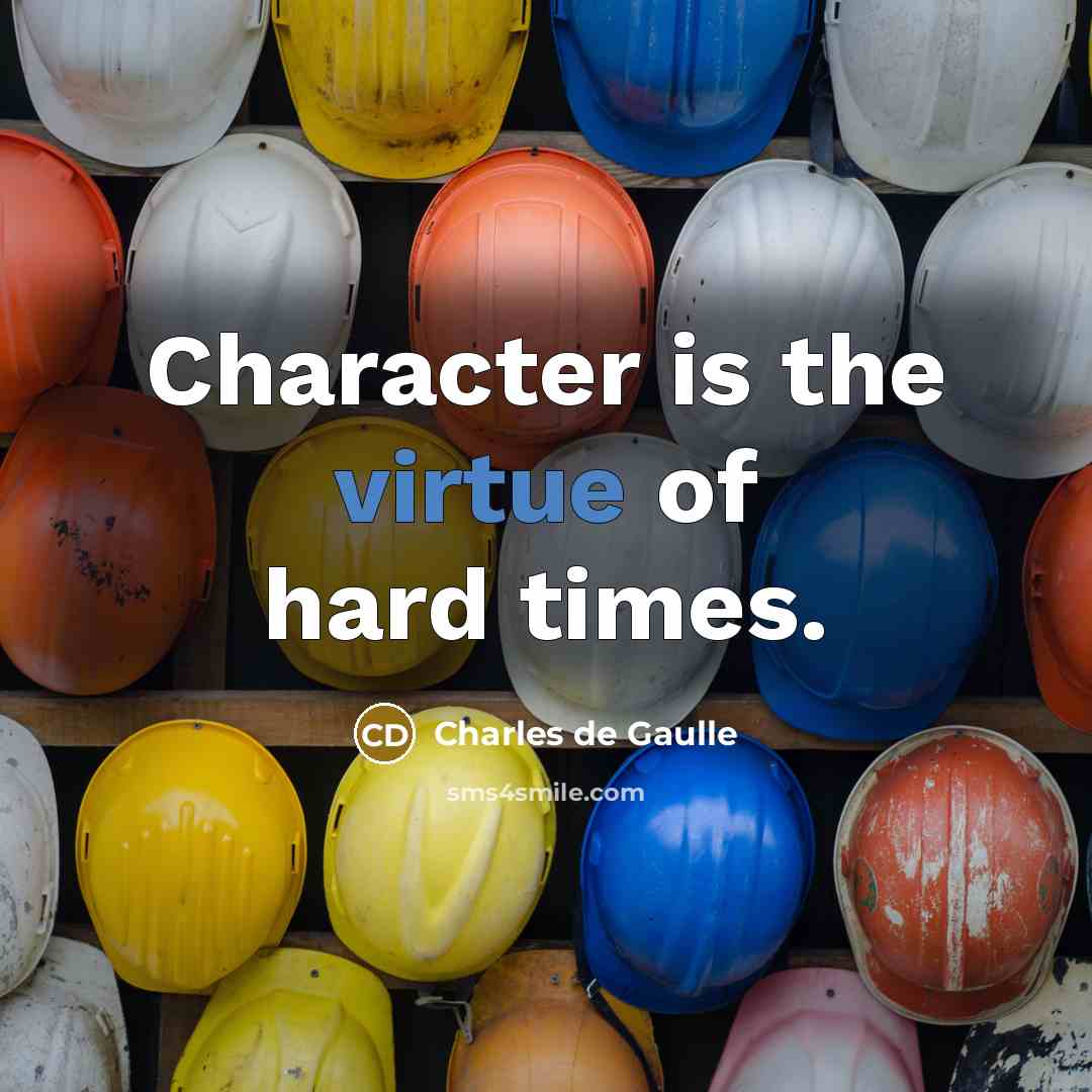 “Character is the virtue of hard times.…” quote by Charles de Gaulle