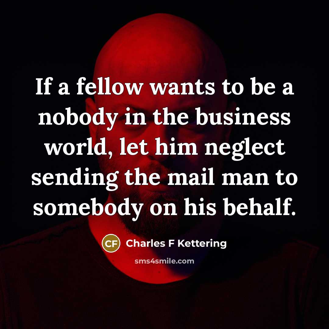 “If a fellow wants to be a nobody in the…” quote by Charles F Kettering