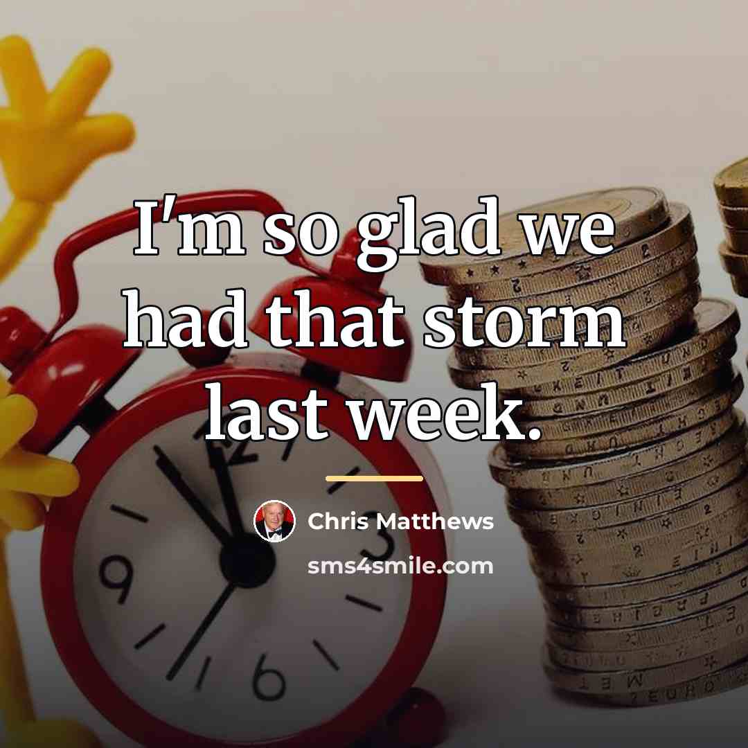 “I'm so glad we had that storm last week.…” quote by Chris Matthews