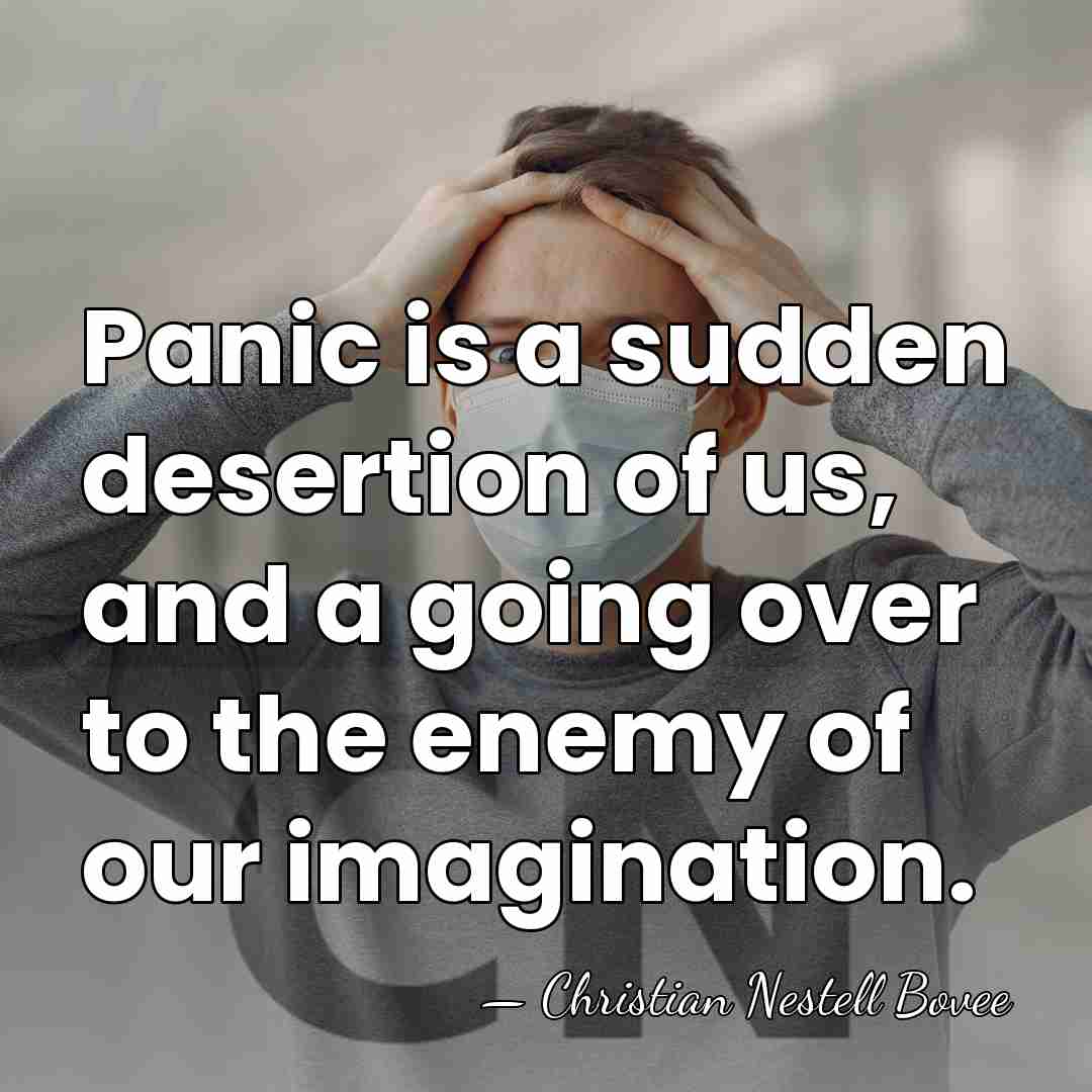 Panic is a sudden desertion of us, and a going over to&hellip; - Christian Nestell Bovee