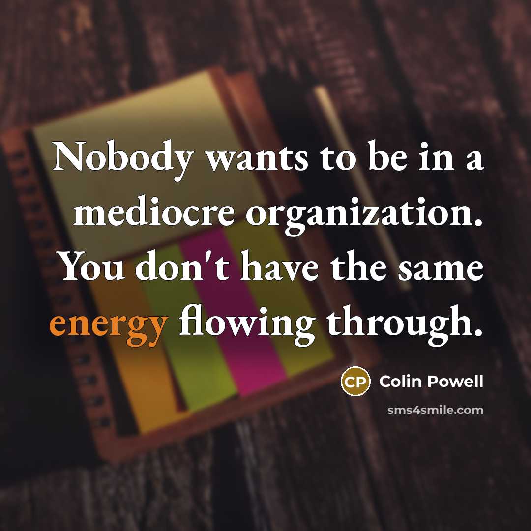 “Nobody wants to be in a mediocre organization. You don't…” quote by Colin Powell