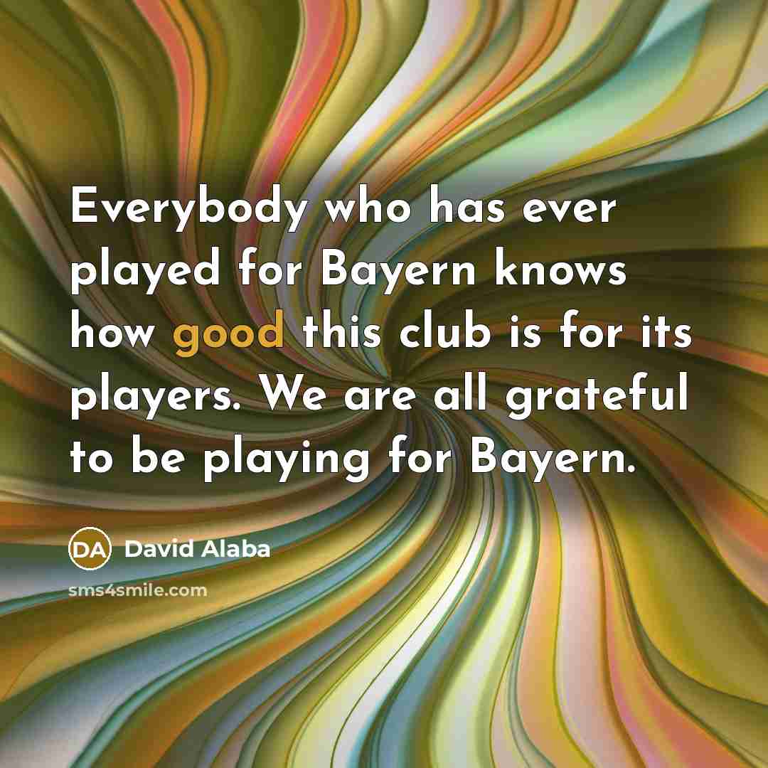 “Everybody who has ever played for Bayern knows how good…” quote by David Alaba