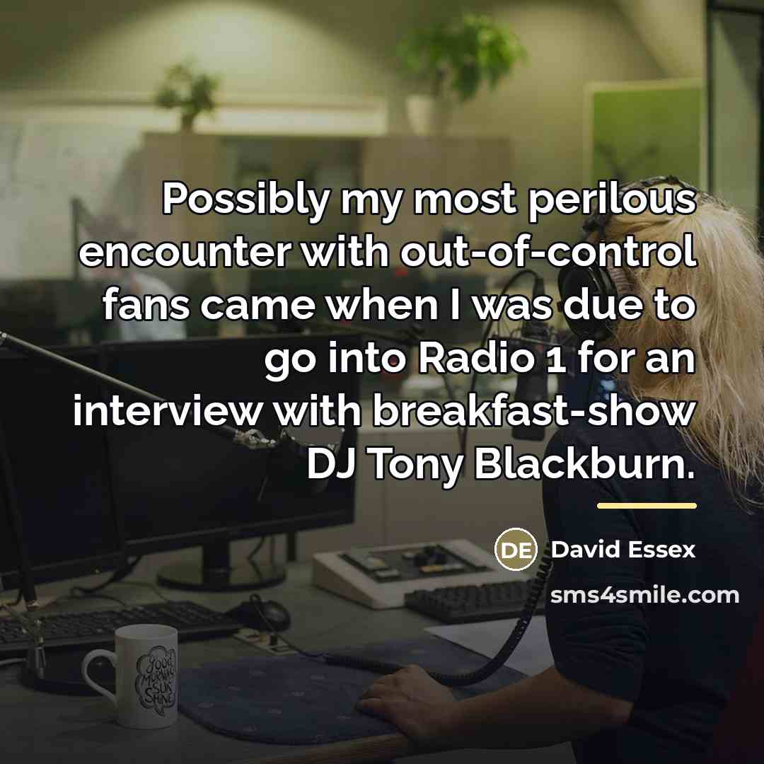 “Possibly my most perilous encounter with out-of-control fans came when…” quote by David Essex