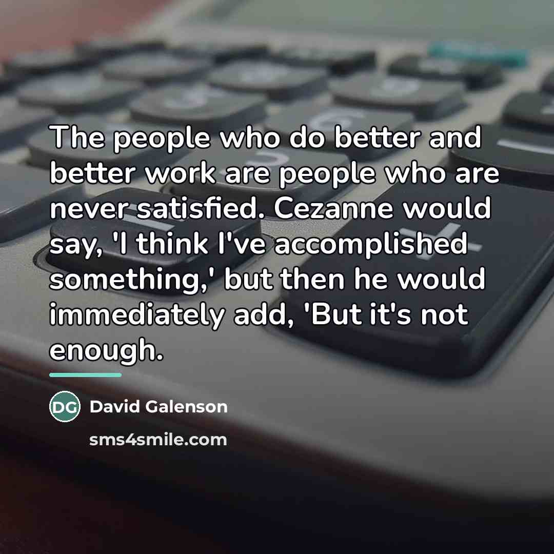 “The people who do better and better work are people…” quote by David Galenson