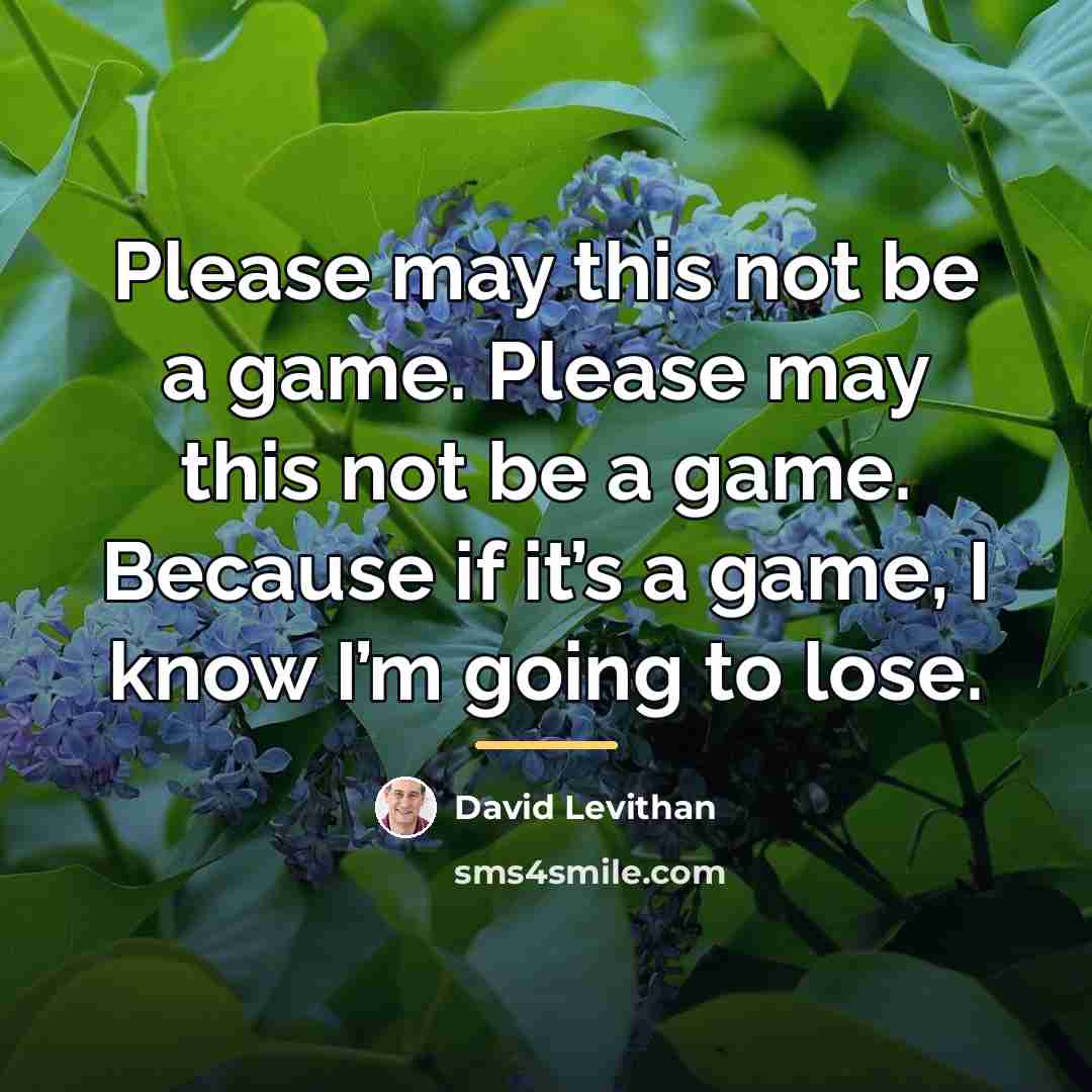 “Please may this not be a game. Please may this…” quote by David Levithan
