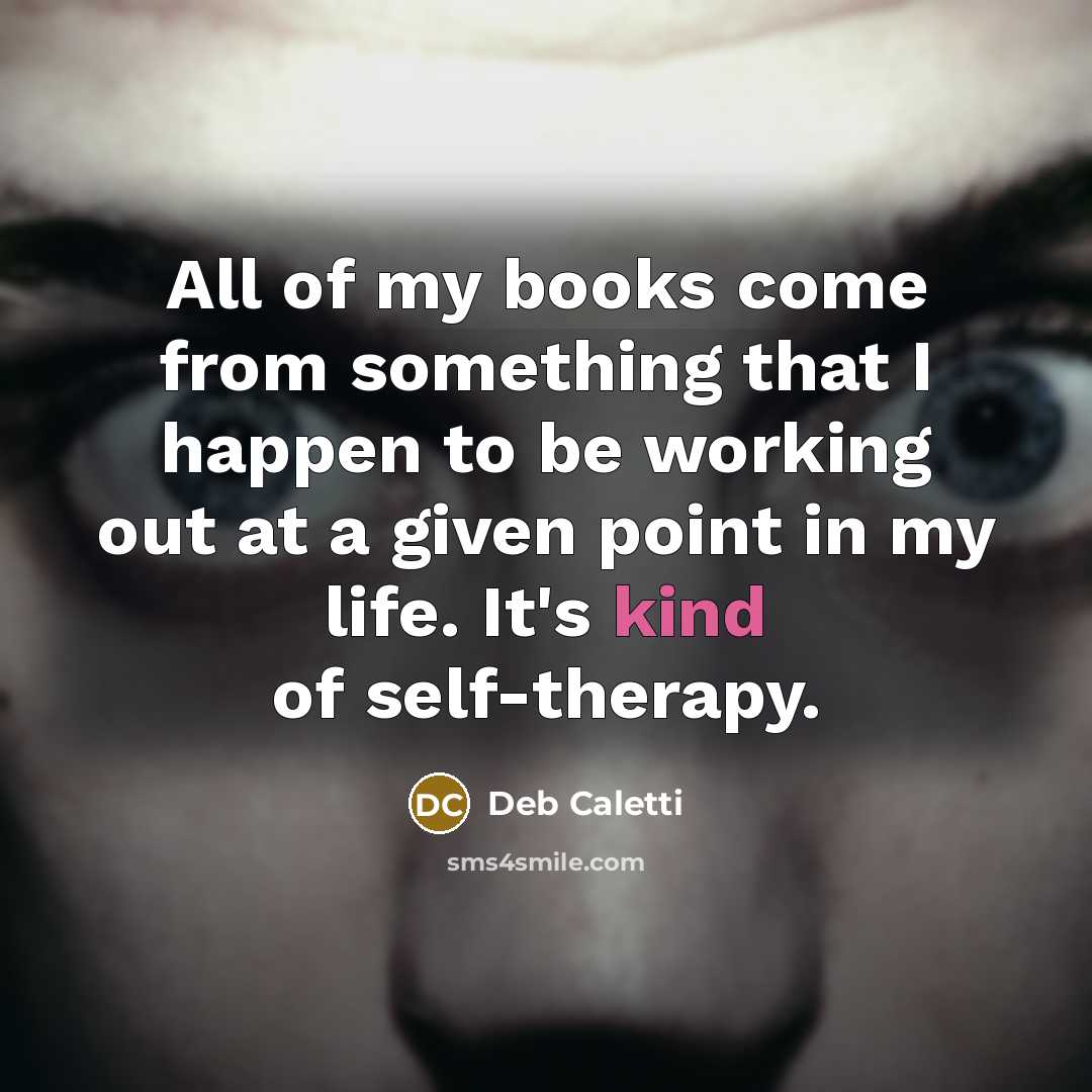 “All of my books come from something that I happen…” quote by Deb Caletti