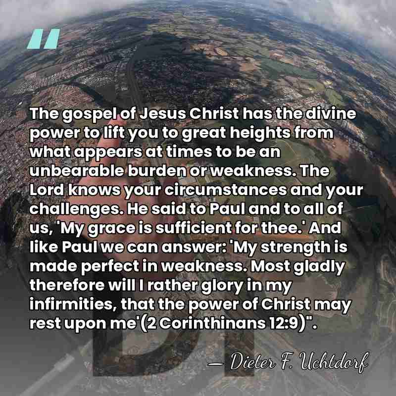 The gospel of Jesus Christ has the divine power to lift you&hellip; - Dieter F. Uchtdorf