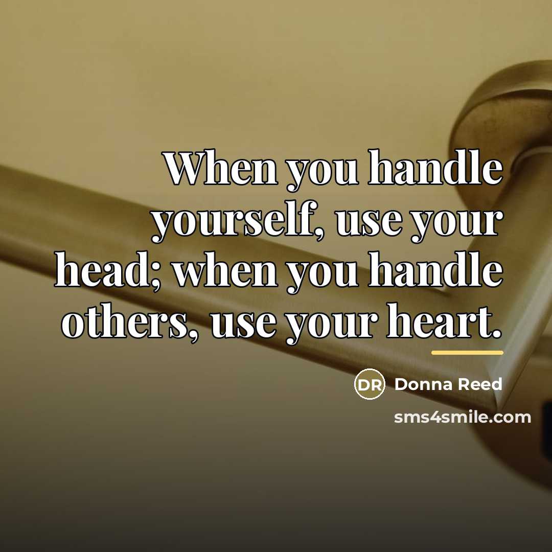 “When you handle yourself, use your head; when you handle…” quote by Donna Reed