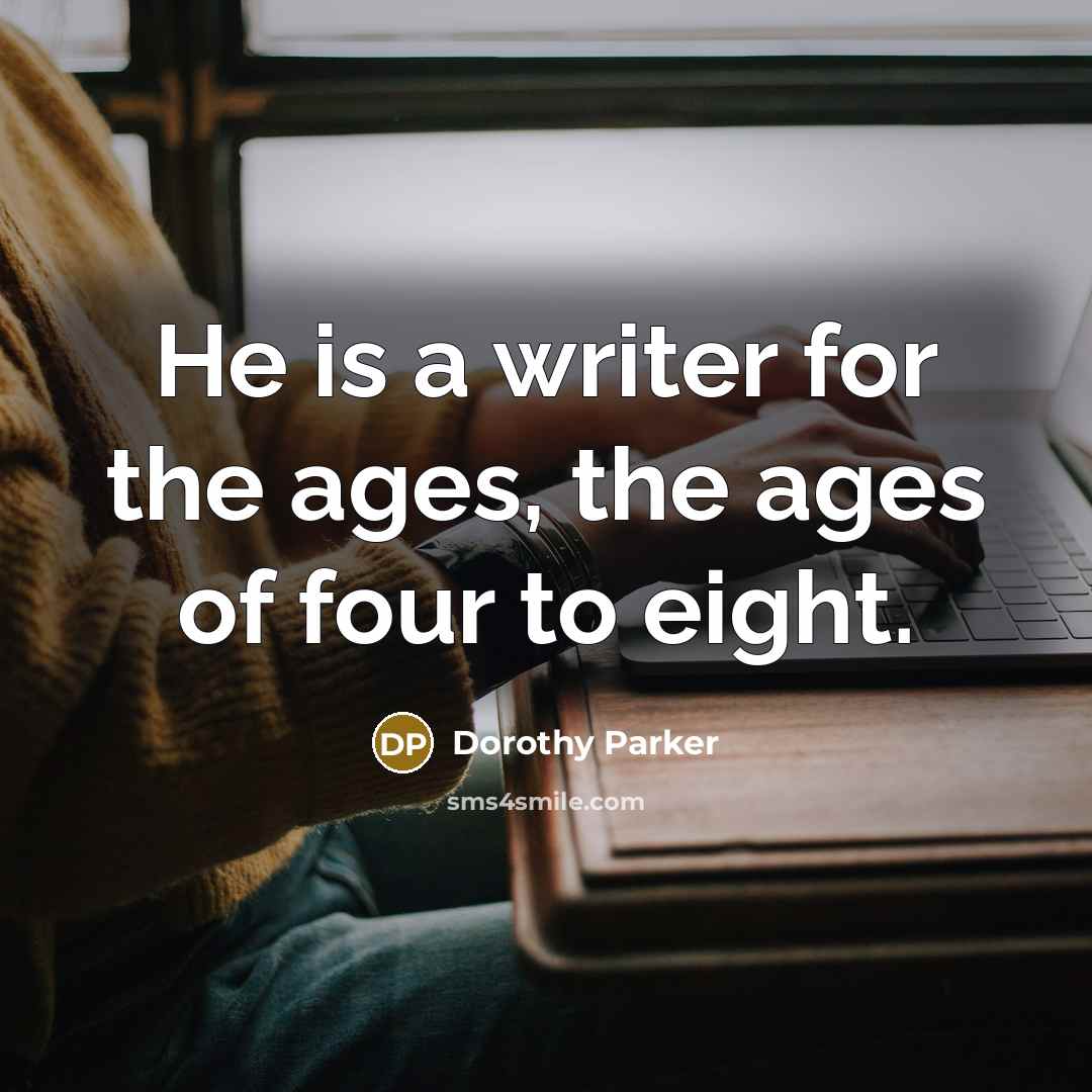 “He is a writer for the ages, the ages of…” quote by Dorothy Parker