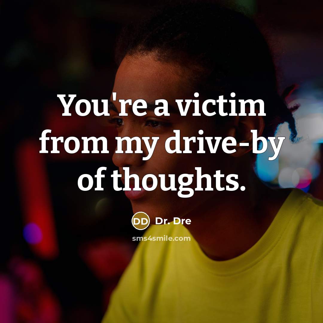 “You're a victim from my drive-by of thoughts.…” quote by Dr. Dre