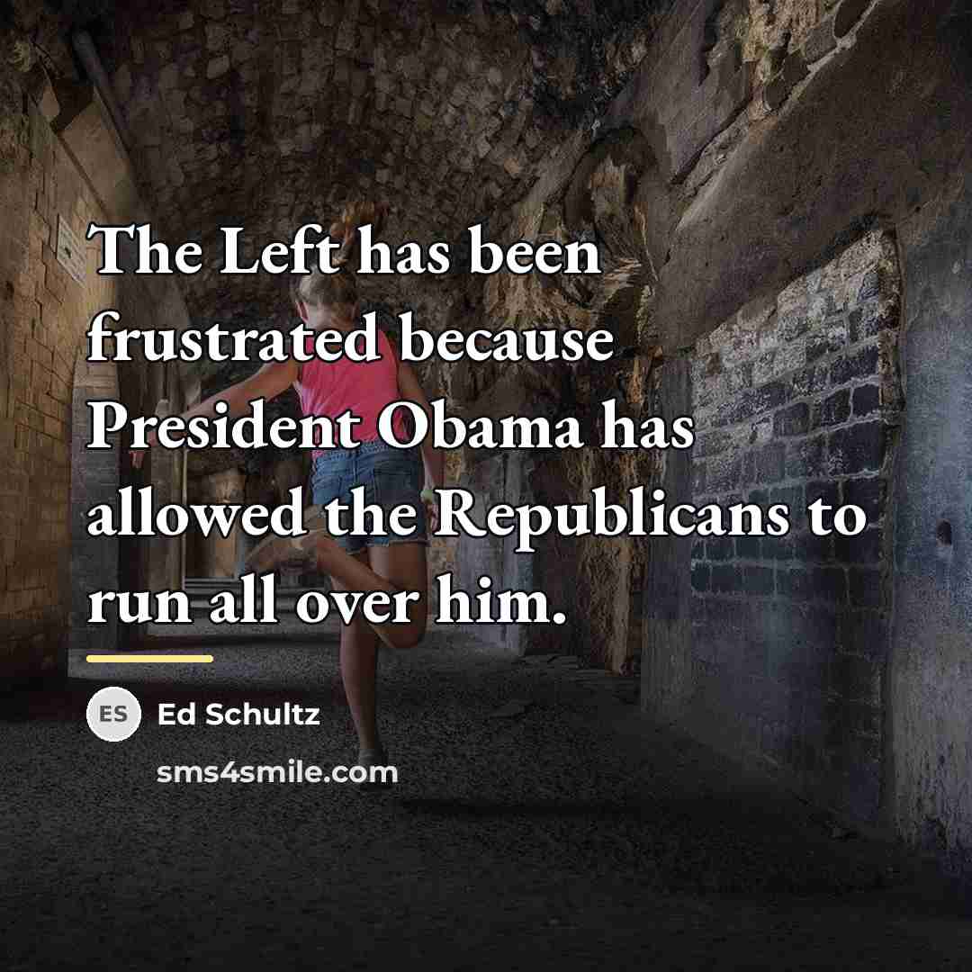 “The Left has been frustrated because President Obama has allowed…” quote by Ed Schultz