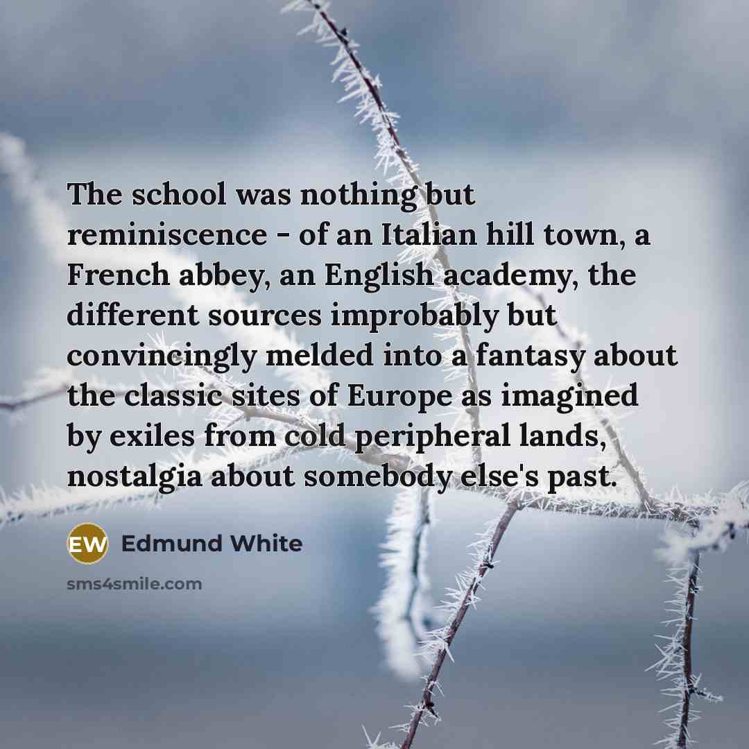“The school was nothing but reminiscence - of an Italian…” quote by Edmund White
