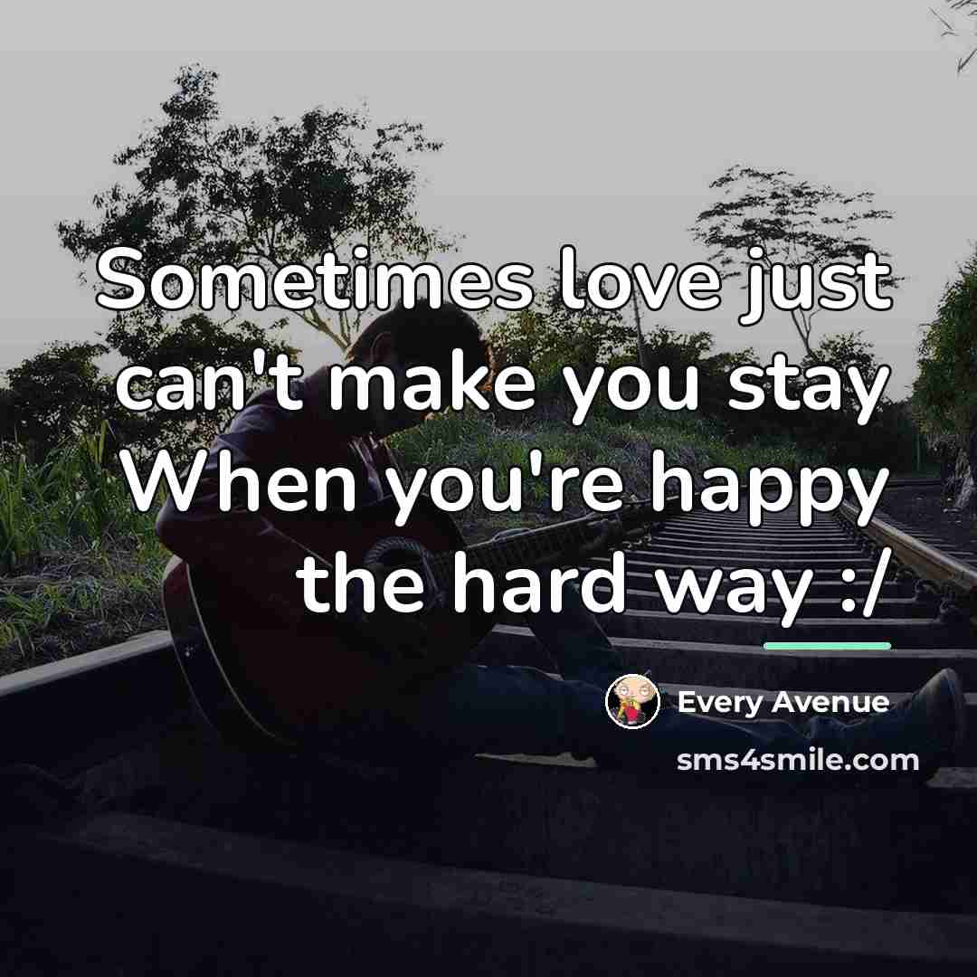 “Sometimes love just can't make you stay When you're happy…” quote by Every Avenue