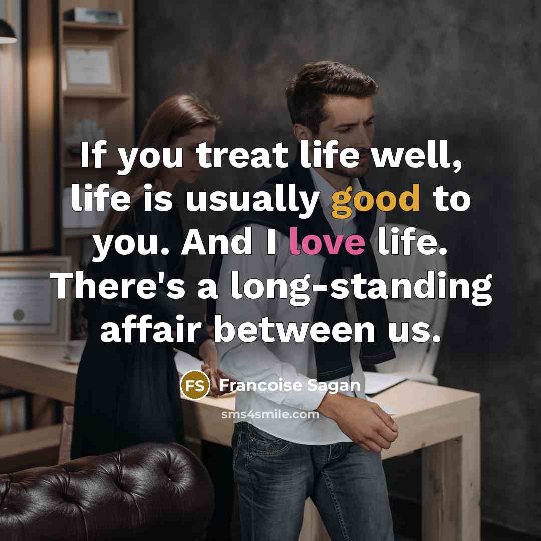 “If you treat life well, life is usually good to…” quote by Francoise Sagan