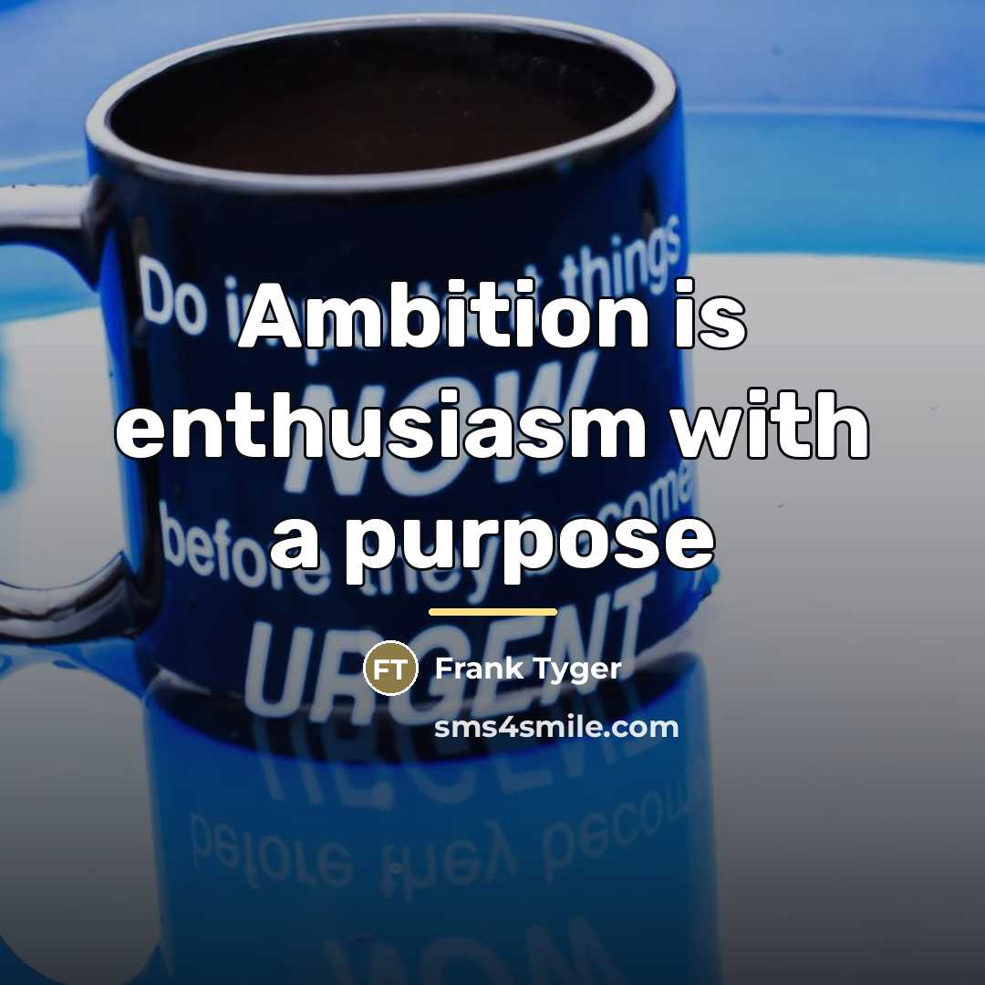 “Ambition is enthusiasm with a purpose…” quote by Frank Tyger
