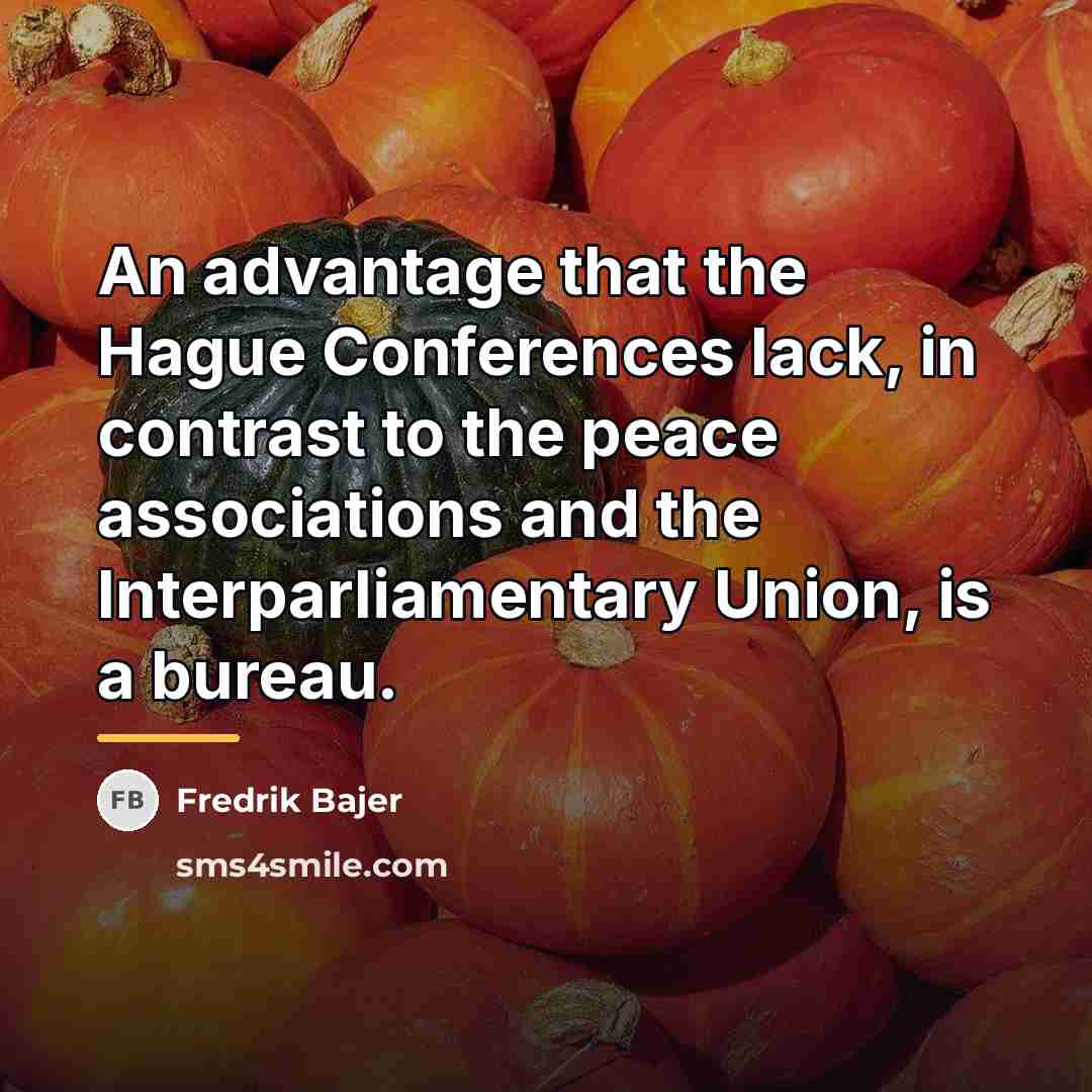 “An advantage that the Hague Conferences lack, in contrast to…” quote by Fredrik Bajer
