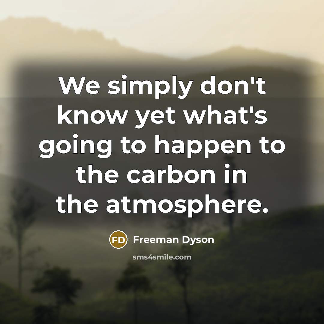 “We simply don't know yet what's going to happen to…” quote by Freeman Dyson