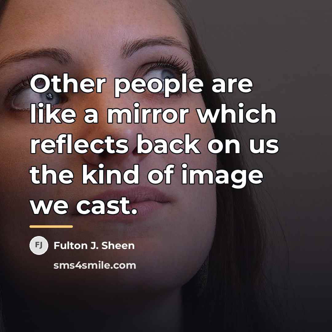 “Other people are like a mirror which reflects back on…” quote by Fulton J. Sheen