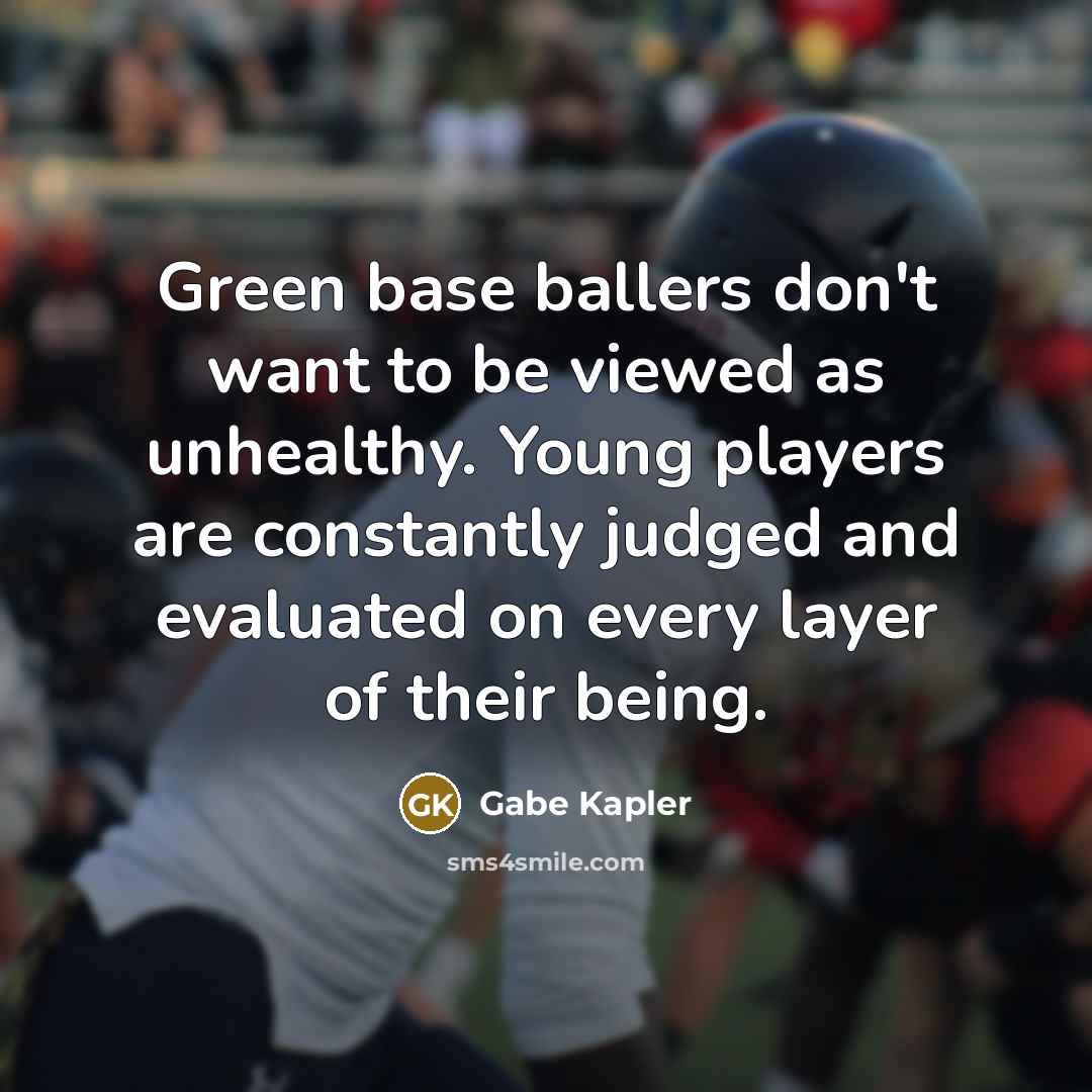 “Green base ballers don't want to be viewed as unhealthy.…” quote by Gabe Kapler