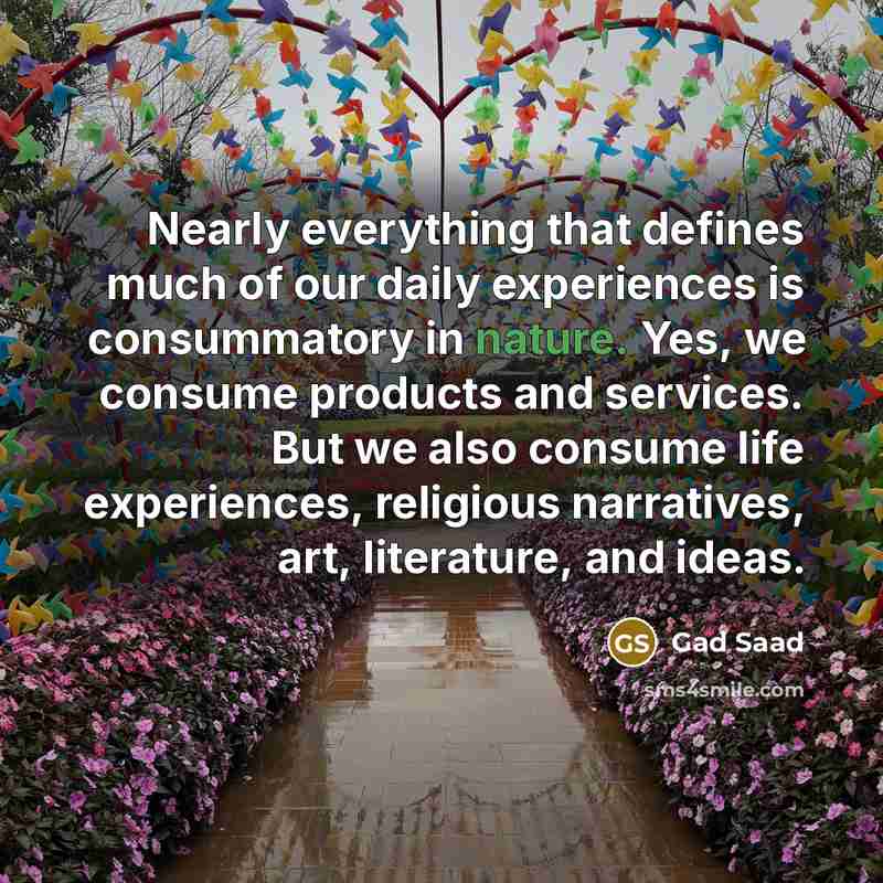 “Nearly everything that defines much of our daily experiences is…” quote by Gad Saad
