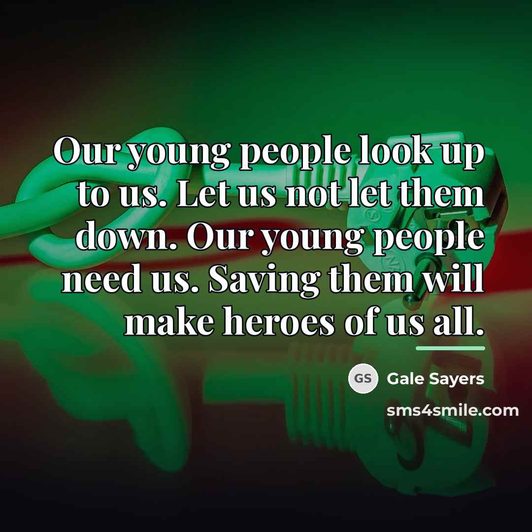 “Our young people look up to us. Let us not…” quote by Gale Sayers