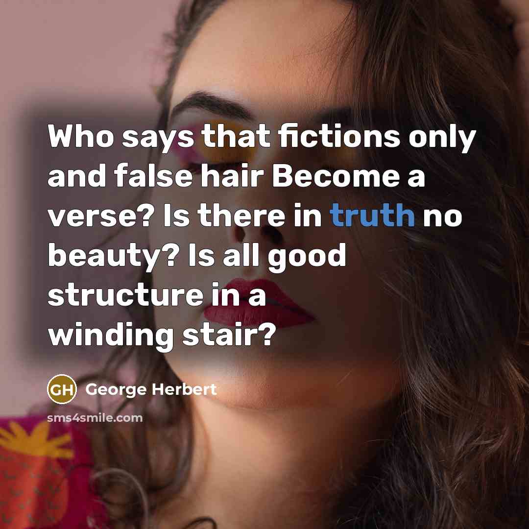 “Who says that fictions only and false hair Become a…” quote by George Herbert