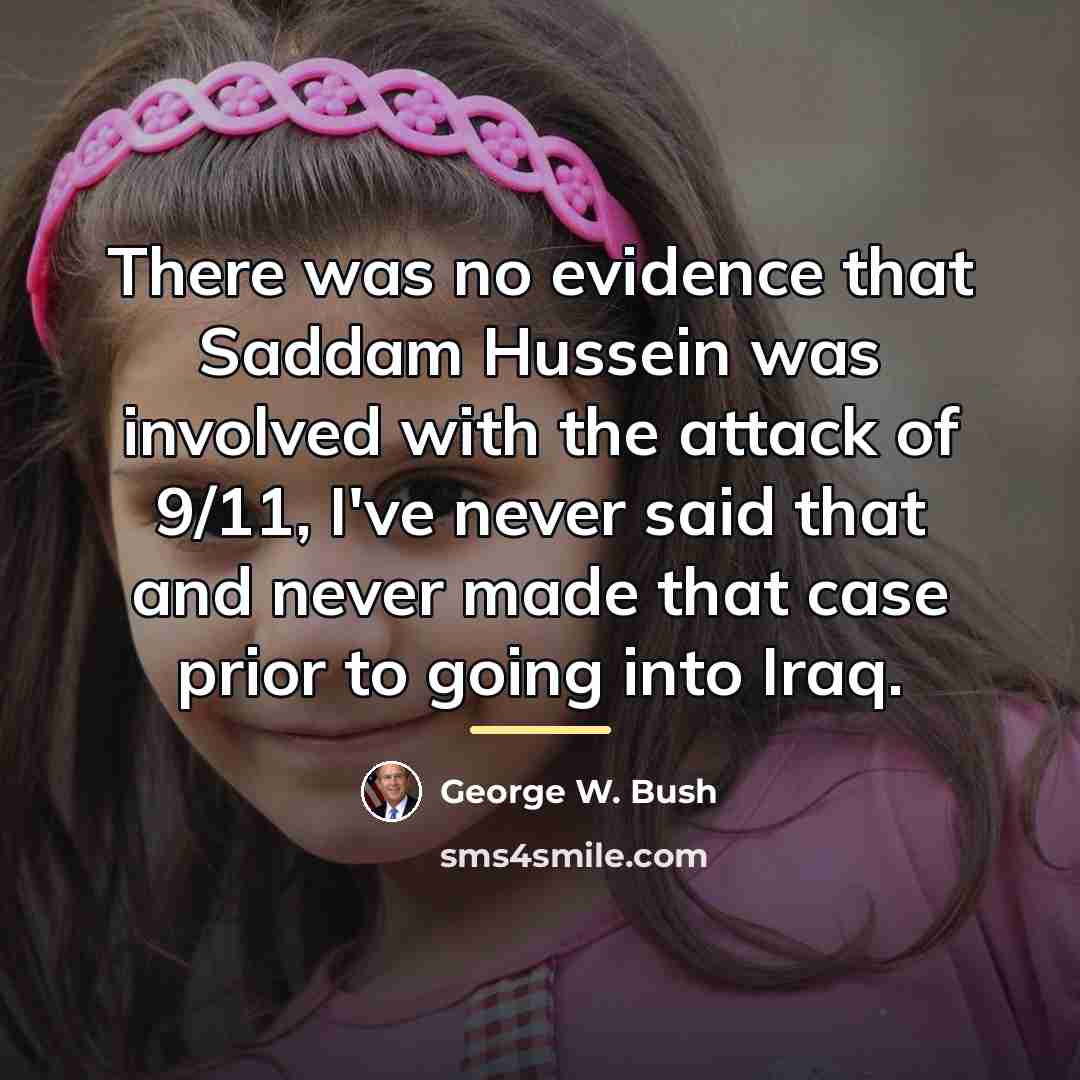 “There was no evidence that Saddam Hussein was involved with…” quote by George W. Bush