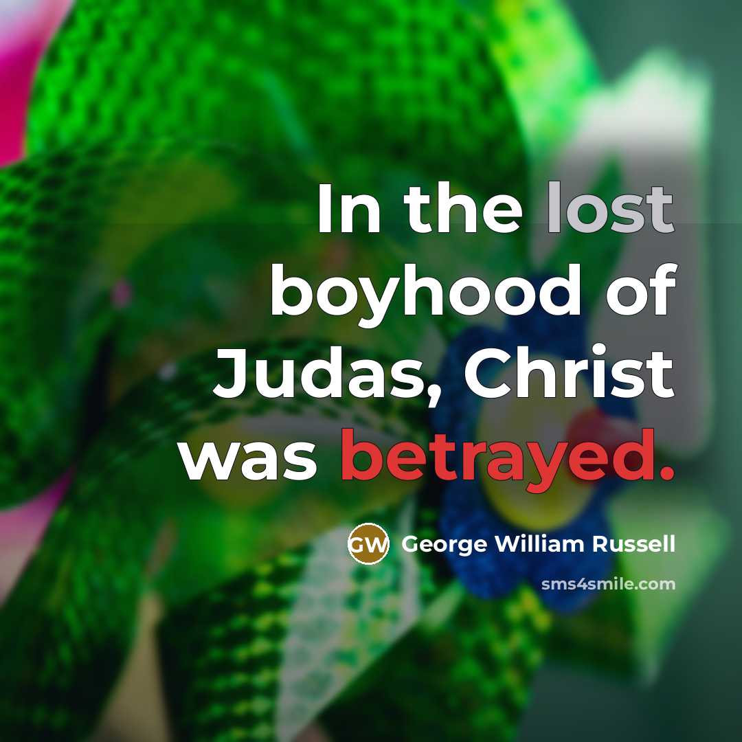 “In the lost boyhood of Judas, Christ was betrayed.…” quote by George William Russell