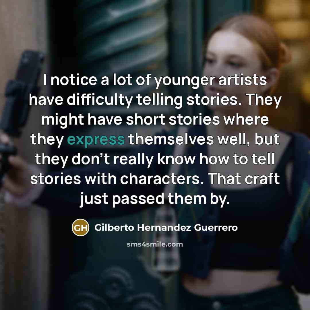 “I notice a lot of younger artists have difficulty telling…” quote by Gilberto Hernandez Guerrero