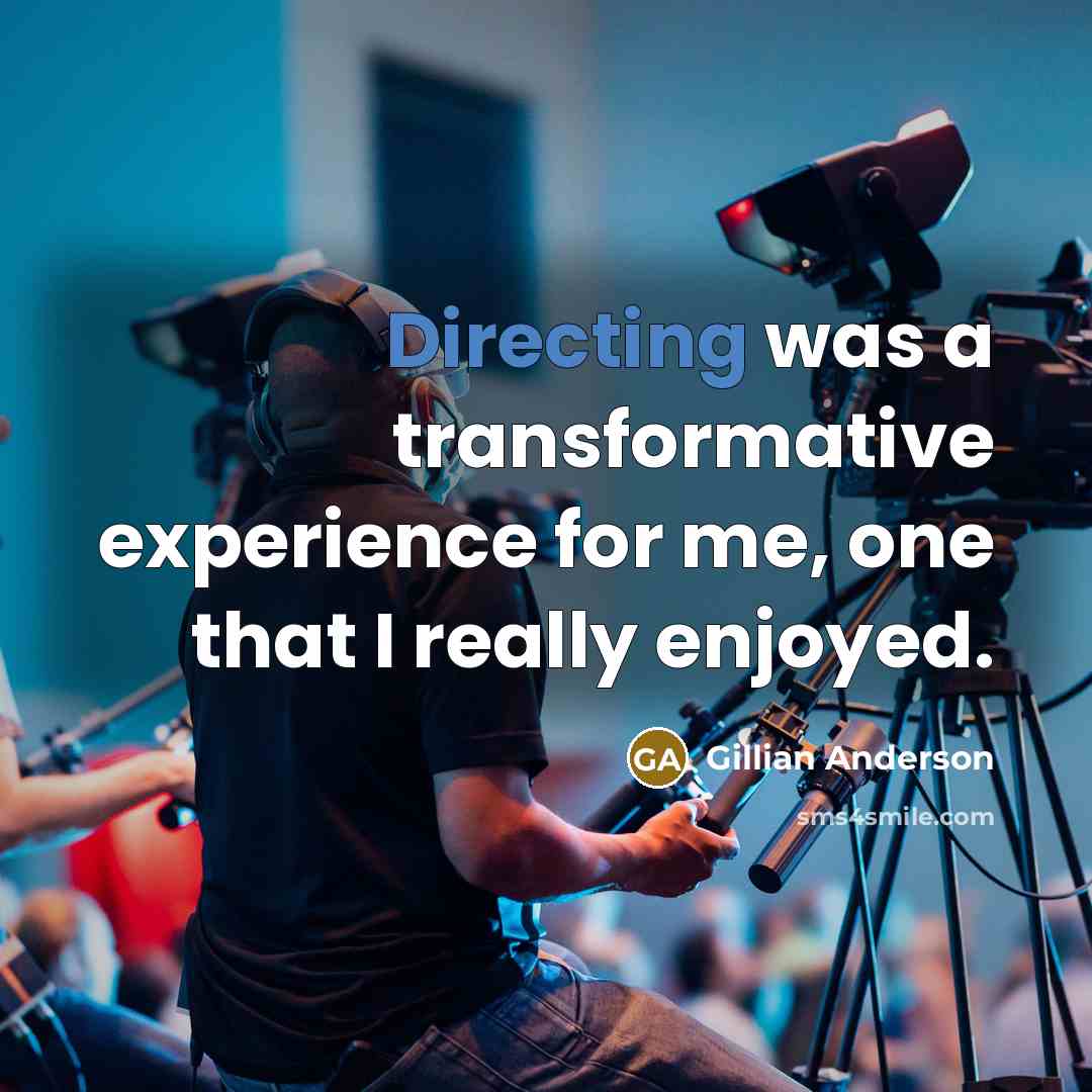 “Directing was a transformative experience for me, one that I really enjoyed.” quote by Gillian Anderson