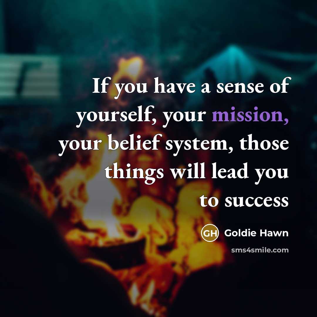 “If you have a sense of yourself, your mission, your…” quote by Goldie Hawn