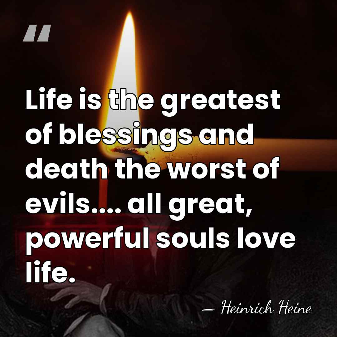 Life is the greatest of blessings and death the worst of evils....&hellip; - Heinrich Heine