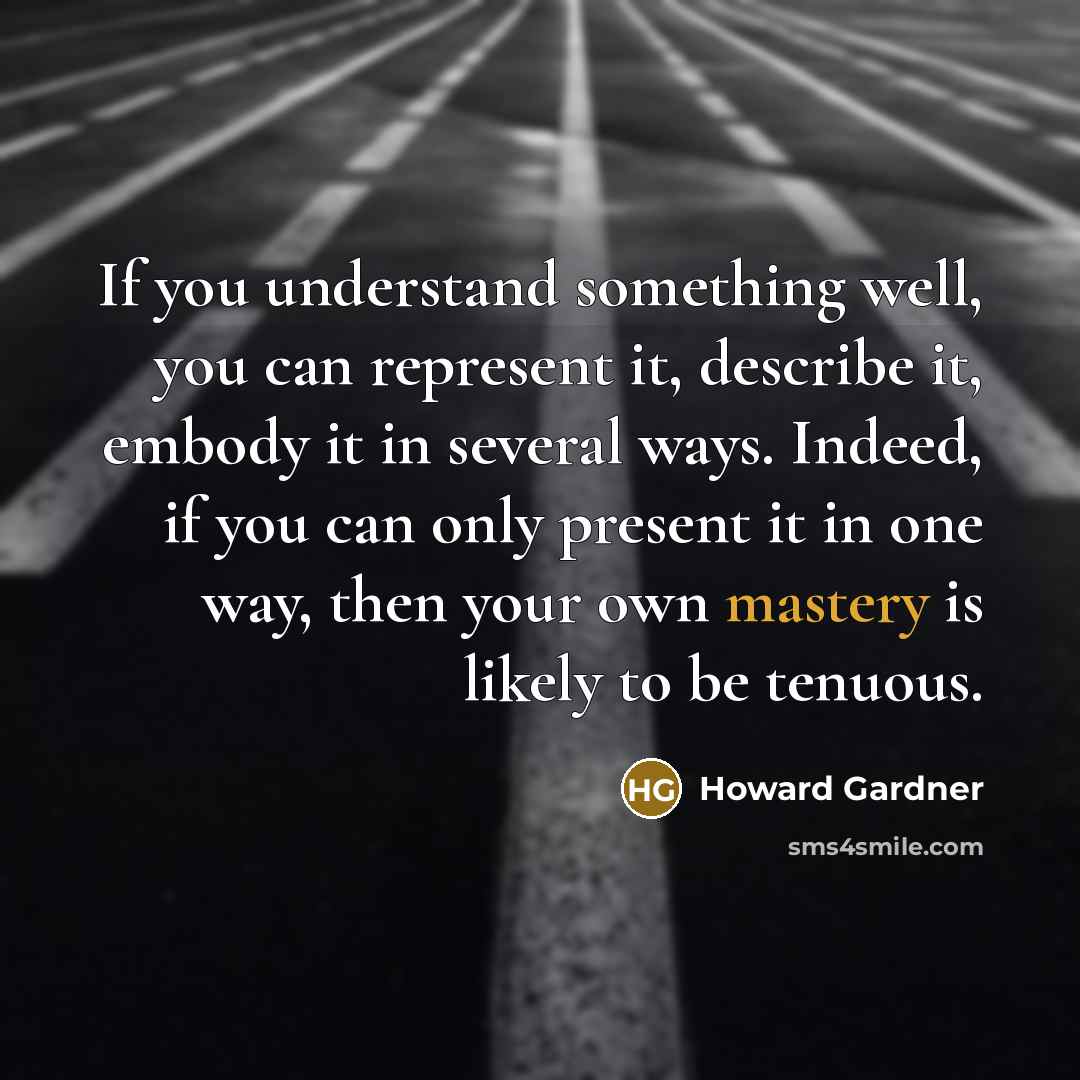 “If you understand something well, you can represent it, describe…” quote by Howard Gardner