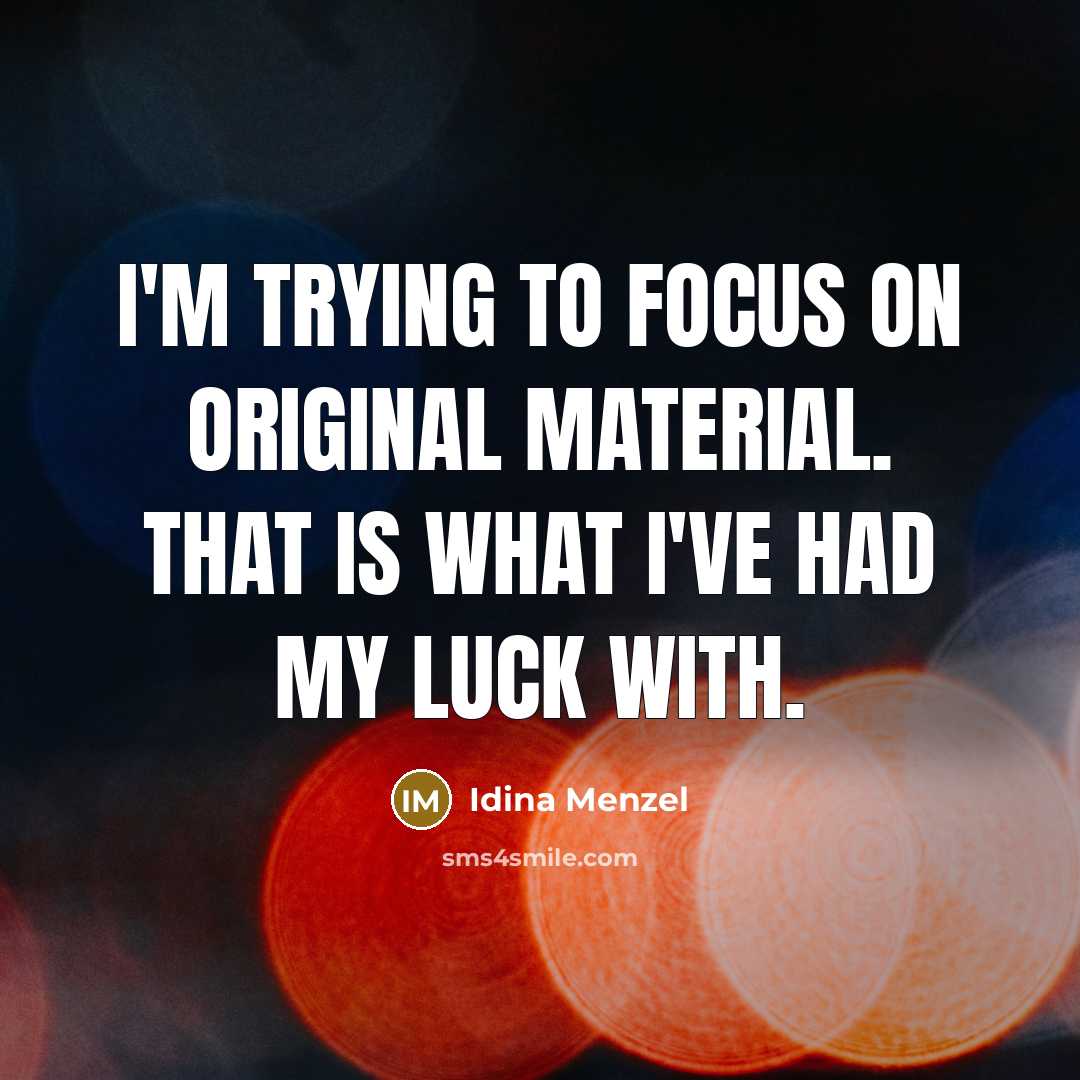 “I'm trying to focus on original material. That is what…” quote by Idina Menzel